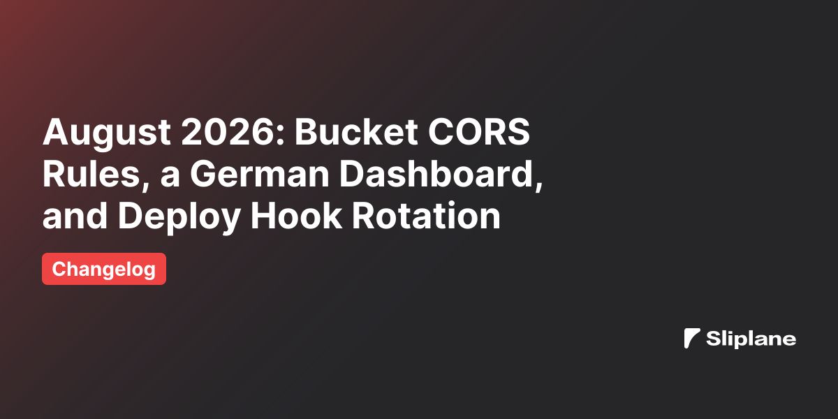 August 2026: Bucket CORS Rules, a German Dashboard, and Deploy Hook Rotation